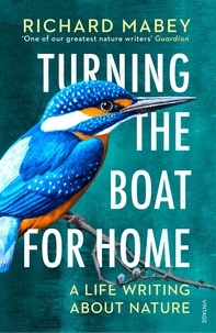 Richard Mabey - Turning the Boat for Home - A life writing about nature.