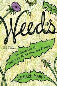 Richard Mabey - Weeds - In Defense of Nature's Most Unloved Plants.