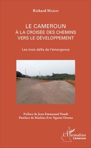 Richard Makon - Le Cameroun à la croisée des chemins vers le développement - Les trois défis de l'émergence.