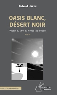 Richard Makon - Oasis blanc, désert noir - Voyage au coeur du mirage sud-africain.