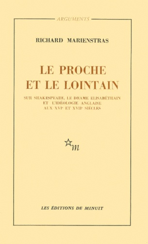 Richard Marienstras - Le Proche Et Le Lointain. Sur Shakespeare, Le Drame Elisabethain Et L'Ideologie Anglaise Aux Xvieme Et Xviieme Siecles.