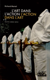 Richard Martel - L'art dans l'action, l'action dans l'art - Textes 2002-2012.