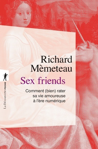 Richard Mèmeteau - Sex friends - Comment (bien) rater sa vie amoureuse à l'ère numérique.