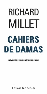 Richard Millet - Cahiers de Damas Novembre 2015 / Novembre 2017.