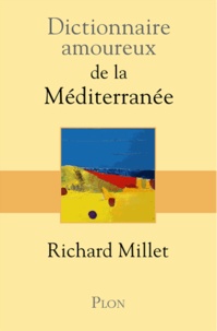 Richard Millet - Dictionnaire amoureux de la Méditerranée.