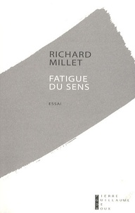 Richard Millet - Fatigue du sens.