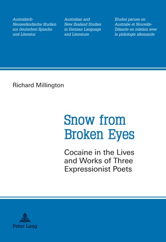 Richard Millington - Snow from Broken Eyes - Cocaine in the Lives and Works of Three Expressionist Poets.