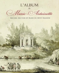 Richard Mique et Claude Louis Châtelet - L'album de Marie-Antoinette - Recueil des vues et plans du petit Trianon, 1781.