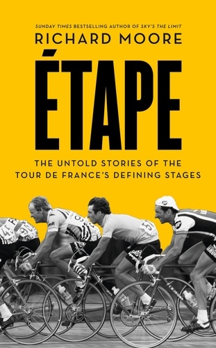 Richard Moore - Etape - The untold stories of the Tour de France’s defining stages.