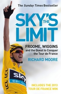 Richard Moore - Sky’s the Limit - Wiggins and Cavendish: The Quest to Conquer the Tour de France.