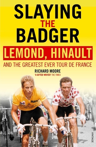 Richard Moore - Slaying the Badger - LeMond, Hinault and the Greatest Ever Tour de France.