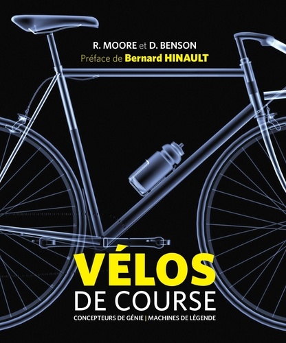 Richard Moore et Daniel Benson - Vélos de course - Concepteurs de génie, machines de légende.