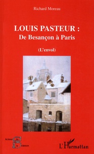 Richard Moreau - Louis Pasteur : de Besançon à Paris - (L'Envol).