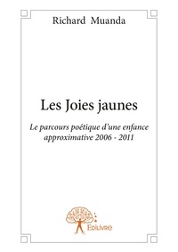 Richard Muanda - Les joies jaunes - Le parcours poétique d’une enfance approximative 2006 - 2011.
