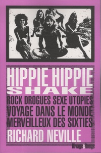 Richard Neville - Hippie hippie shake - Rock, drogues, sexe, utopies: voyage dans le monde merveilleux des sixties.