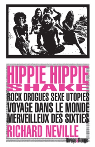 Richard Neville - Hippie hippie shake - Rock, drogues, sexe, utopies : voyage dans le monde merveilleux des sixties.