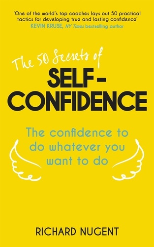 The 50 Secrets of Self-Confidence. The Confidence To Do Whatever You Want To Do
