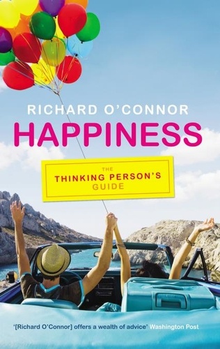 Richard O'Connor - Happiness - The Thinking Person's Guide.