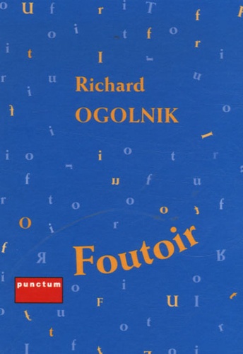 Richard Ogolnik - Foutoir ou Le désordre des choses - APHORISMES.
