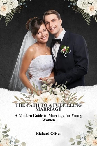  Richard Oliver - The Path to a Fulfilling Marriage: A Modern Guide to Marriage for Young Women - Marriage Series.