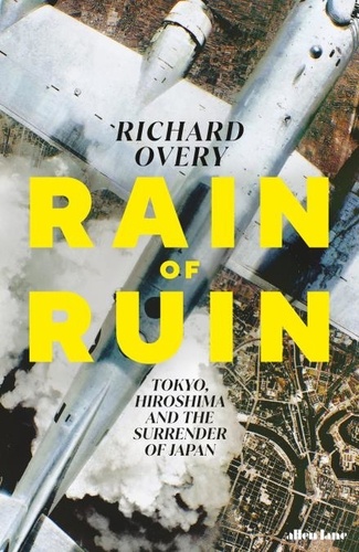 Richard Overy - Rain of Ruin - Tokyo, Hiroshima and the Surrender of Japan.