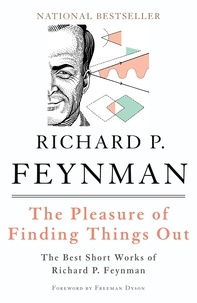 Richard P. Feynman et Freeman Dyson - The Pleasure of Finding Things Out - The Best Short Works of Richard P. Feynman.