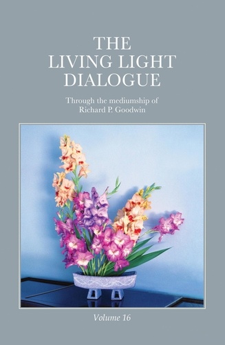  Richard P. Goodwin - The Living Light Dialogue Volume 16.