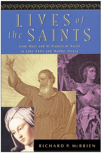Richard P. McBrien - Lives of the Saints - From Mary and St. Francis of Assisi to John XXIII and Mother Teresa.