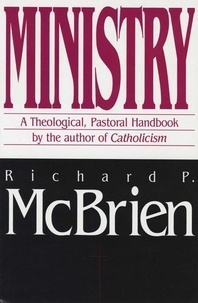 Richard P. McBrien - Ministry - A Theological, Pastoral Handbook.