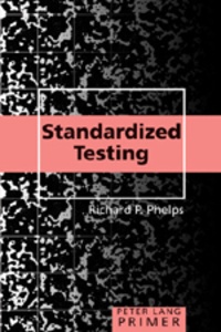 Richard P. Phelps - Standardized Testing Primer.