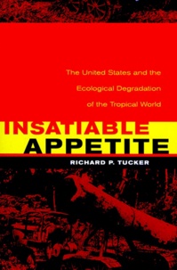 Insatiable Appetite The United States and the Ecological Degradation of the Tropical World 