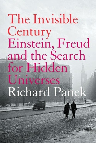 Richard Panek - The Invisible Century - Einstein, Freud and the Search for Hidden Universes (Text Only).