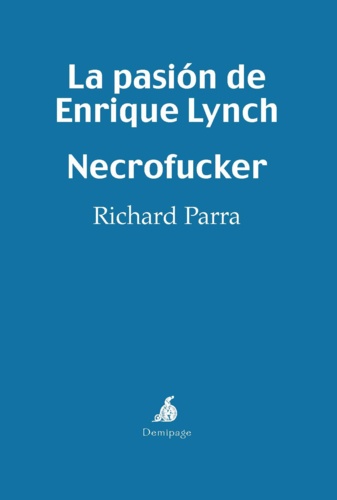Richard Parra - La pasión de Enrique Lynch - Necrofucker - Dos nouvelles.