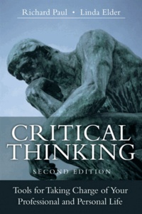 Richard Paul et Linda Elder - Critical Thinking - Tools for Taking Charge of Your Professional and Personal Life.