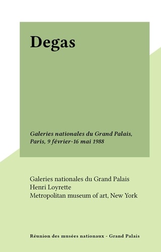 Degas. Galeries nationales du Grand Palais, Paris, 9 février-16 mai 1988