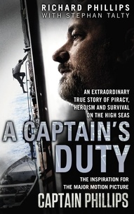 Richard Phillips - A Captain's Duty - The true story that inspired the major film, Captain Phillips.