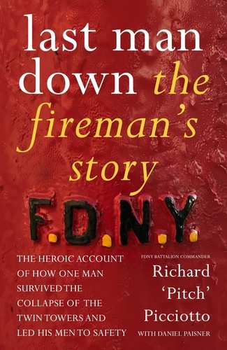 Last Man Down. The Fireman's Story: The Heroic Account of How Pitch Picciotto Survived the Collapse of the Twin Towers
