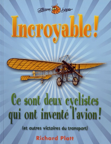 Richard Platt - Incroyable ! Ce sont deux cyclistes qui ont inventé l'avion (et autres victoires du transport).