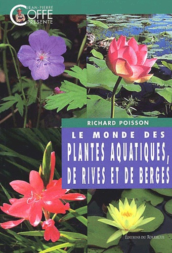 Richard Poisson - Le Monde Des Plantes Aquatiques, De Rives Et De Berges.