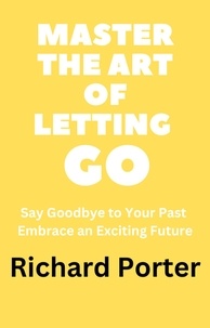 Téléchargements de livres Amazon pour ipod touch Master the Art of Letting Go: Say Goodbye to Your Past Embrace an Exciting Future en francais FB2 PDF MOBI par Richard Porter