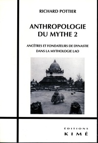 Richard Pottier - Anthropologie du mythe - Tome 2, Ancêtres et fondateurs de dynastie dans la mythologie lao.