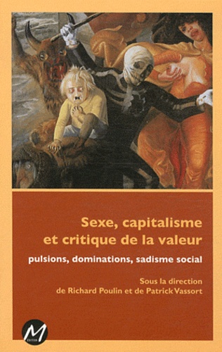 Richard Poulin et Patrick Vassort - Sexe, capitalisme et critique de la valeur - Pulsions, dominations, sadisme social.