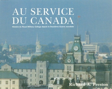 Richard Preston - Au service du Canada - Histoire du Royal Military College depuis la Deuxième Guerre mondiale.