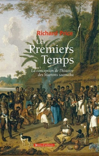 Richard Price - Les premiers temps - La conception de l'histoire des Marrons saamaka.