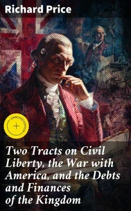 Two Tracts on Civil Liberty, the War with America, and the Debts and Finances of the Kingdom