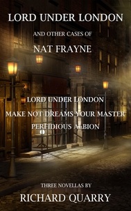  Richard Quarry - Lord Under London And Otther Cases of Nat Frayne - a Nat Frayne mystery, #8.