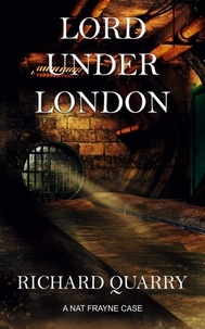  Richard Quarry - Lord Under London - a Nat Frayne mystery.