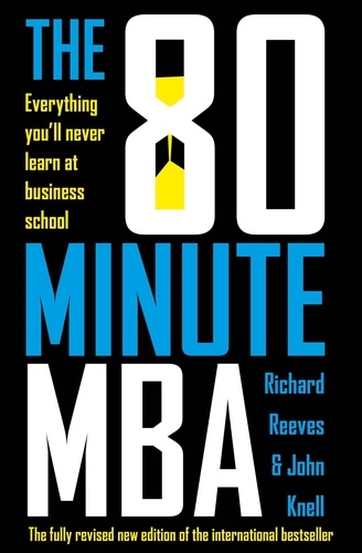 The 80 Minute MBA. Everything You'll Never Learn at Business School
