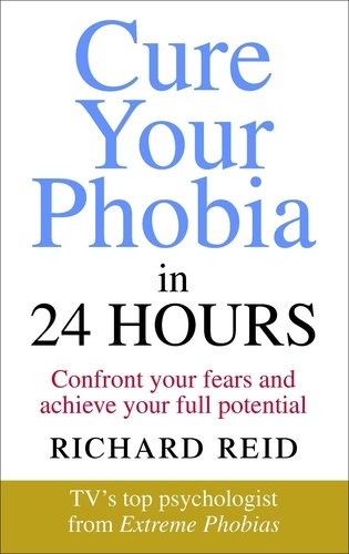 Richard Reid - Cure Your Phobia in 24 Hours - Confront your fears and achieve your full potential.