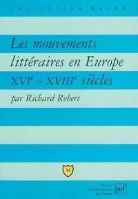 Richard Robert - Les mouvements littéraires en Europe, XVIème-XVIIIème siècle.